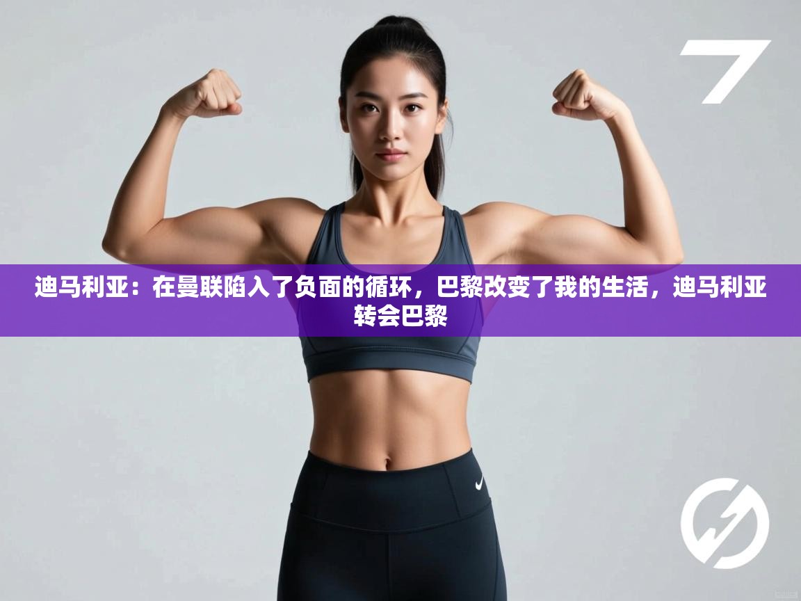 迪马利亚：在曼联陷入了负面的循环，巴黎改变了我的生活，迪马利亚转会巴黎  第1张