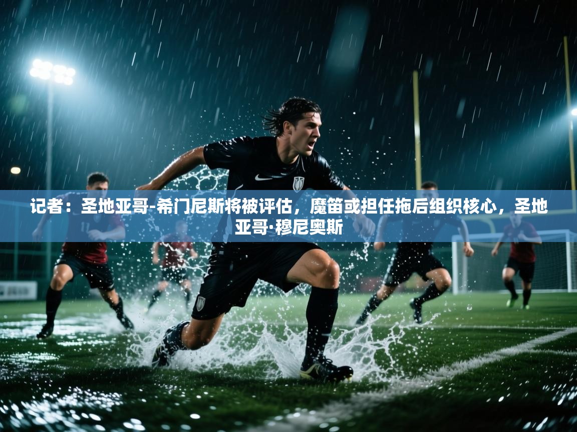 记者：圣地亚哥-希门尼斯将被评估，魔笛或担任拖后组织核心，圣地亚哥·穆尼奥斯  第2张