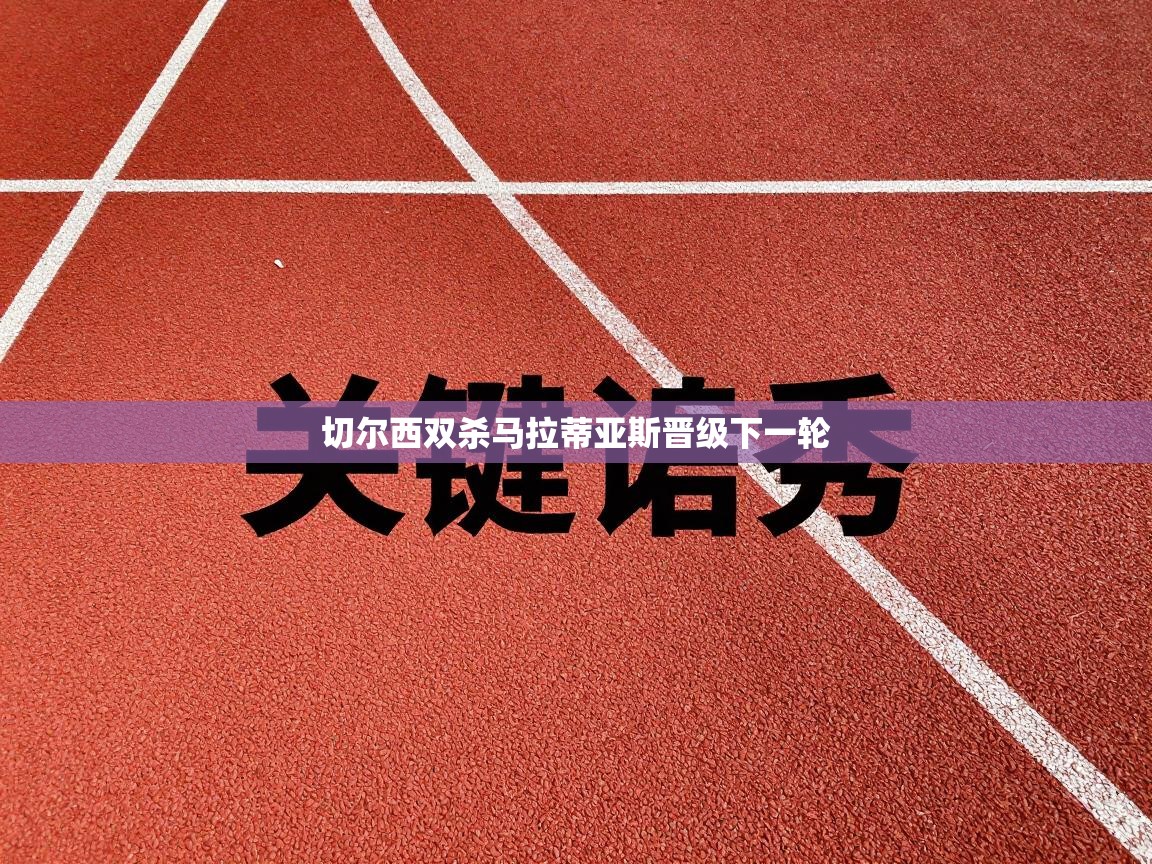 切尔西双杀马拉蒂亚斯晋级下一轮  第1张